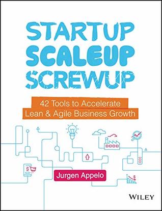 Read Startup, Scaleup, Screwup: 42 Tools to Accelerate Lean & Agile Business Growth - Jurgen Appelo file in PDF