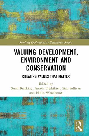 Download Valuing Development, Environment and Conservation: Creating Values that Matter (Routledge Explorations in Development Studies) - Sarah Bracking file in PDF
