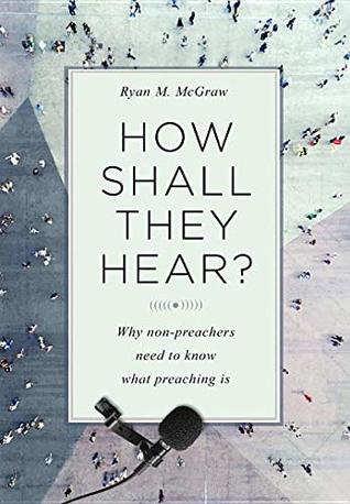 Download How Shall They Hear? Why Non-preachers Need to Know What Preaching Is - Ryan M. McGraw | PDF