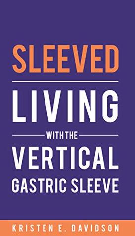 Full Download Sleeved: Living with the Vertical Gastric Sleeve - Kristen Davidson file in PDF