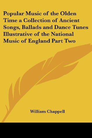 Download Popular Music of the Olden Time a Collection of Ancient Songs, Ballads and Dance Tunes Illustrative of the National Music of England Part Two - William Chappell | ePub