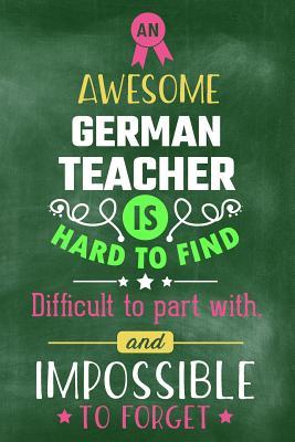 Download An Awesome German Teacher Is Hard to Find Difficult to Part with and Impossible to Forget: Blank Line Teacher Appreciation Journal / Retirement / Thank You / Year End Gift (6 X 9 - 110 Wide Pages) - Thrice Publishing | PDF