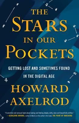 Full Download The Stars in Our Pockets: Getting Lost and Sometimes Found in the Digital Age - Howard Axelrod | ePub
