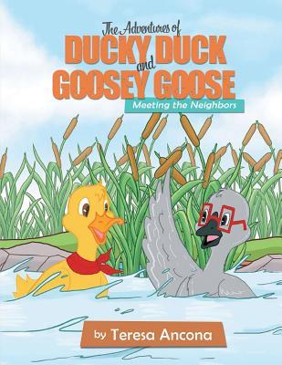 Read The Adventures of Ducky Duck and Goosey Goose: Meeting the Neighbors - Teresa Ancona file in PDF
