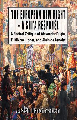 Full Download The European New Right: A Shi'a Response: A Radical Critique of Alexander Dugin, E. Michael Jones, and Alain de Benoist - Arash Najaf-Zādeh file in ePub
