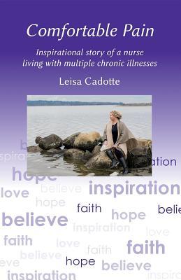 Read Online Comfortable Pain: The Inspirational Story of a Nurse Living with Multiple Chronic Illnesses - Leisa Cadotte | ePub