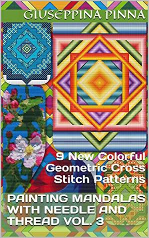 Read Painting Mandalas with needle and thread Vol. 3: 9 New Colorful Geometric Cross Stitch Patterns - Giuseppina Pinna file in PDF