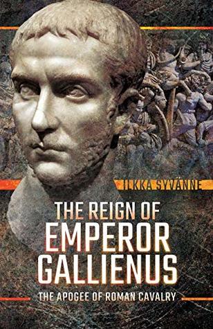 Read The Reign of Emperor Gallienus: The Apogee of Roman Cavalry - Ilkka Syvänne | ePub