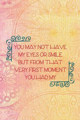 Read Online You May Not Have My Eyes Or Smile But From That Very First Moment You Had My: Blank Lined Notebook Journal Diary Composition Notepad 120 Pages 6x9 Paperback Mother Grandmother Mandala - Jane Bakula file in PDF