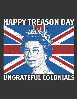 Download Notebook: Happy Treason Day Ungrateful Colonials British Journal & Doodle Diary; 120 Dot Grid Pages for Writing and Drawing - 8.5x11 in. - True Patriot Publishing Co | PDF