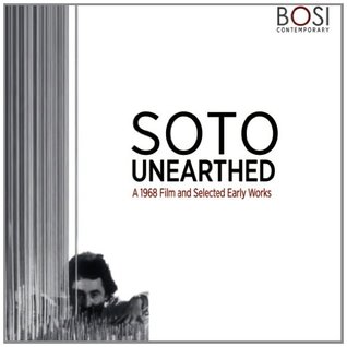 Read Online Soto Unearthed: A 1968 Film and Selected Early Works - Bosi Contemporary Gallery | PDF