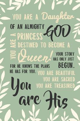 Read Online You are a daughter of an almighty god. You are a princess destined to become a queen! Your story has only just begun. For he knows the plans he has for you. You are the beautiful you are sacred you are treasured. You are His: Christian Prayer Notebook - Mariah Bell Journals | PDF
