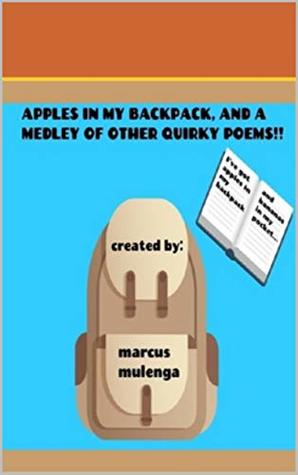 Download Apples In My Backpack, and a Medley of Other Quirky Poems - Marcus Mulenga | PDF