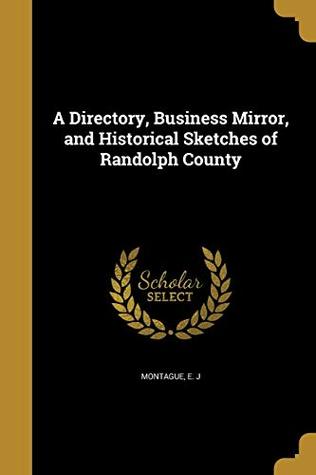 Read A Directory, Business Mirror, and Historical Sketches of Randolph County - E J Montague | ePub