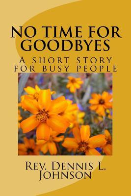 Read No Time for Goodbyes: Short Story for Busy People - Rev Dennis L Johnson file in PDF