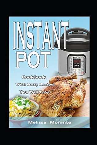 Read Online INSTANT POT Cookbook: With Tasty Recipes You Will Love - Melissa Morante | PDF