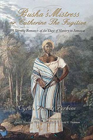 Full Download Busha’s Mistress or Catherine the Fugitive: A Stirring Romance of the Days of Slavery - Cyrus Francis Perkins | PDF