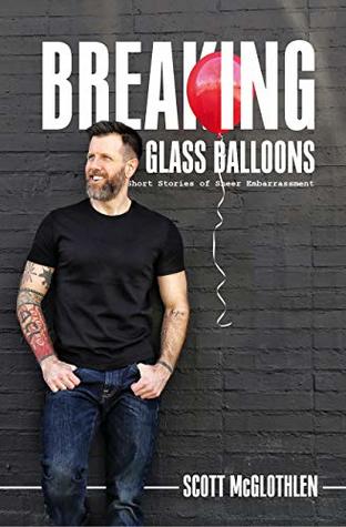 Read Breaking Glass Balloons: Short Stories of Sheer Embarrassment - Scott McGlothlen | ePub