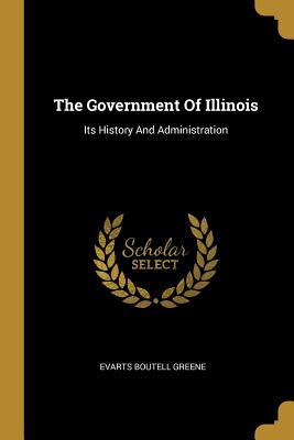 Full Download The Government Of Illinois: Its History And Administration - Evarts Boutell Greene file in PDF