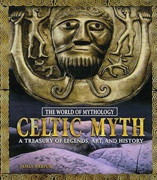 Full Download Celtic Myth: A Treasury of Legends, Art, and History: A Treasury of Legends, Art, and History (The World of Mythology) - James Harpur file in ePub