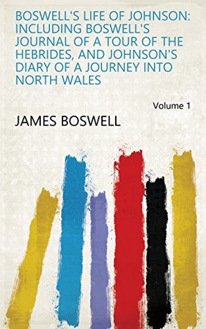 Read Boswell's Life of Johnson: Including Boswell's Journal of a Tour of the Hebrides, and Johnson's Diary of A Journey Into North Wales Volume 1 - James Boswell file in ePub