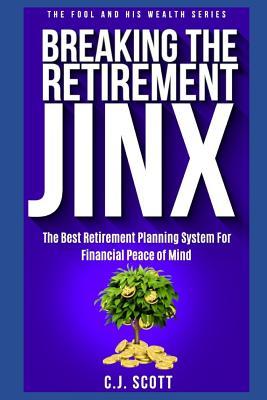 Read Online Breaking The Retirement Jinx: The Best Retirement Planning System For Financial Peace of Mind - C J Scott | ePub