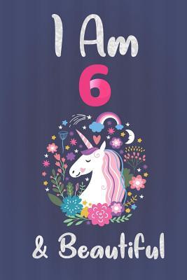 Read Online I Am 6 & Beautiful: Unicorn Notebook Journal for Girls, Happy Birthday Gift for Children, 6 Years Old, Birthday Unicorn Journal for Kids - Olivia Grace file in ePub