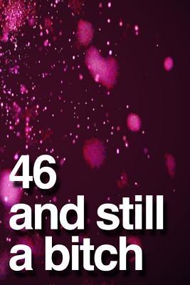 Read Online 46 And Still A Bitch: 110-Page Blank Lined Journal Funny Birthday Gag Gift Idea Better Than A Card -  | ePub