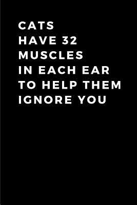 Read Online Cats Have 32 Muscles In Each Ear To Help Them Ignore You: Cute Funny Cat A5 (6 x 9 in) Journal to write in with 120 pages - Lechate Publishers | PDF