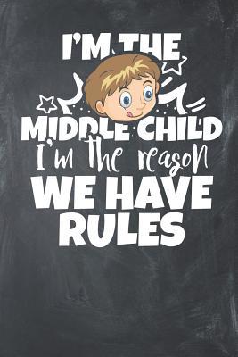 Download I'm the Middle Child I'm the Reason we have Rules: Lined Journal Lined Notebook 6x9 110 Pages Ruled -  | PDF