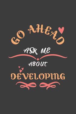 Download Go Ahead Ask Me About Developing: Notebook / Journal - College Ruled / Lined - for Developers -  file in PDF