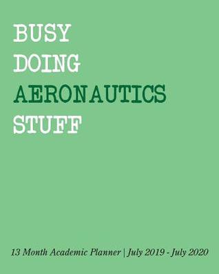 Download Busy Doing Aeronautics Stuff: 13 Month Academic Planner July 2019 - July 2020 -  | PDF