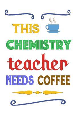 Download This Chemistry Teacher Needs Coffee: Notebook Journal Gift for Teachers, Professors, Tutors, Coaches and Instructors -  | PDF