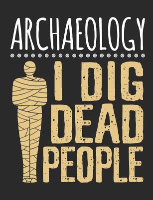 Full Download Archaeology I Dig Dead People: Archaeology Field Notebook, Blank Paperback Lined Notebook For Archaeologist Or Student, Graduation Gift -  file in ePub