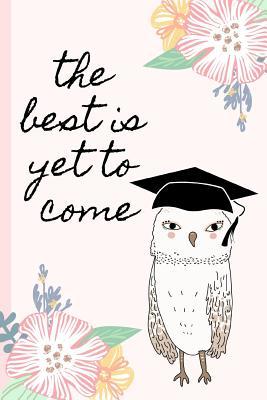 Full Download The best is yet to come: Funny Notebook, blank lined journal, Perfect Graduation Gift, Great alternative to a card, Pink, Graduated Owl. - Coddi Womple | PDF