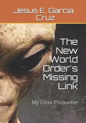Read Online The New World Order's Missing Link: My Close Encounter - Jesus Esteban Garcia | ePub