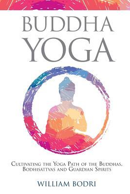 Download Buddha Yoga: Cultivating the Yoga Path of the Buddhas, Bodhisattvas and Guardian Spirits - William Bodri file in ePub
