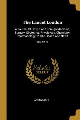 Read The Lancet London: A Journal Of British And Foreign Medicine, Surgery, Obstetrics, Physiology, Chemistry, Pharmacology, Public Health And News; Volume 11 - Anonymous | PDF