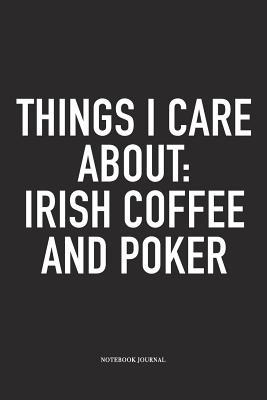 Full Download Things I Care About: Irish Coffee And Poker: A 6x9 Inch Softcover Matte Blank Diary Notebook With 120 Lined Pages For Card Game Lovers - Anteup Poker Player Journals file in ePub