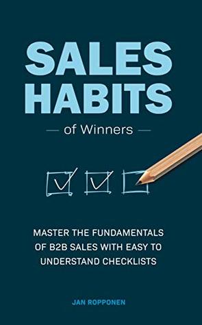 Full Download Sales Habits of Winners: Master the fundamentals of B2B sales with easy to understand checklists - Jan Ropponen | ePub