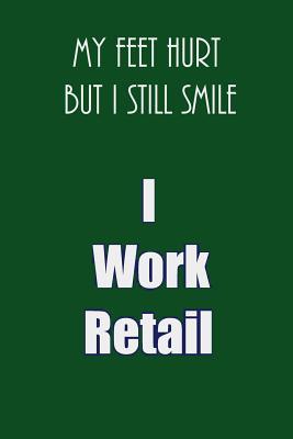 Download My Feet Hurt But I Still Smile I Work Retail: Blank lined notebook - great gift for co-workers - Palace Knights Publishing file in ePub
