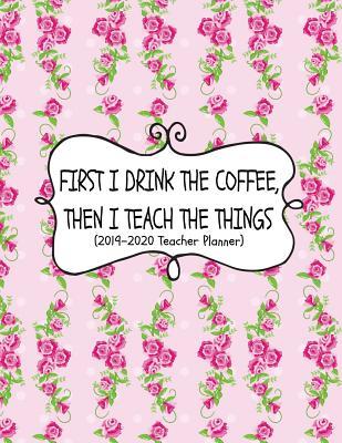 Download First I Drink The Coffee, Then I Teach The Things (2019-2020 Teacher Planner): Teacher Lesson Planner For The New Academic Year (Classroom Management And Organization Supplies) - Daisy Jennings file in PDF