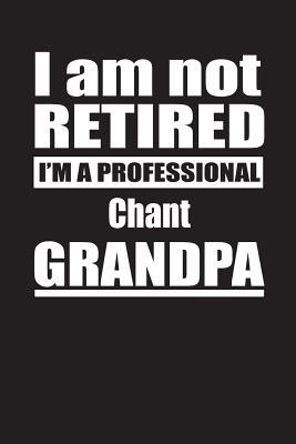 Full Download I Am Not Retired I'm A Professional Chant Grandpa: Blank Lined Notebook Journal - Retyre Publishing | ePub