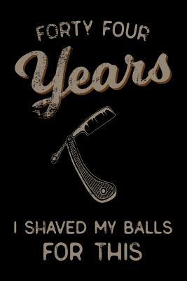 Read Online forty four Years I Shaved My Balls For This: Funny 44th Birthday Gift For Men Blank Lined Journal Notebook -  file in PDF
