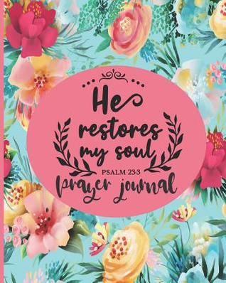 Full Download He Restores My Soul Psalm 23: 3 - Prayer Journal: Christian Prayer Sermon Journal Logbook Notebook Christianity Bible School Religious Prompted Guide Book - Tick Tock Creations file in PDF