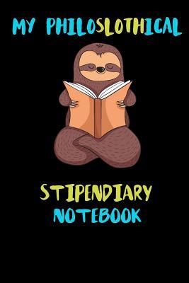 Full Download My Philoslothical Stipendiary Notebook: Blank Lined Notebook Journal Gift Idea For (Lazy) Sloth Spirit Animal Lovers - Phislothh Publishing file in PDF