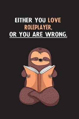 Full Download Either You Love Roleplayer, Or You Are Wrong.: Blank Lined Notebook Journal With A Cute and Lazy Sloth Reading - Eithrsloth Publishing | PDF