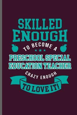 Full Download Skilled enough to become a Preschool special Education teacher crazy enough to love it!: Teacher Professor notebooks gift (6x9) Lined notebook to write in - Mica Stewart file in ePub