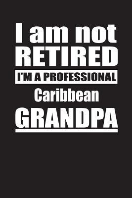 Download I Am Not Retired I'm A Professional Caribbean Grandpa: Blank Lined Notebook Journal - Retyre Publishing | PDF