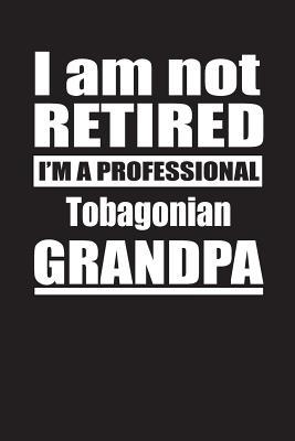 Full Download I Am Not Retired I'm A Professional Tobagonian Grandpa: Blank Lined Notebook Journal - Retyre Publishing | ePub